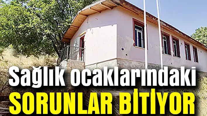 Sağlık ocaklarındaki sorunlar bitiyor