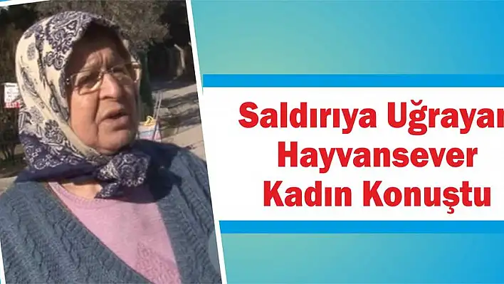 Saldırıya Uğrayan Hayvansever Kadın Konuştu