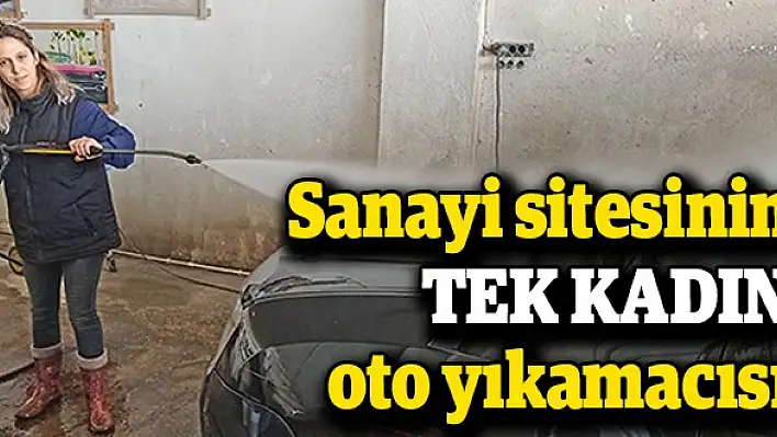 Sanayi sitesinin tek kadın oto yıkamacısı