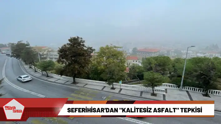 Seferihisar’dan “kalitesiz asfalt” tepkisi