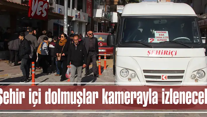 Şehir içi dolmuşlar kamerayla izlenecek