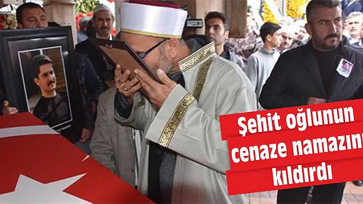 Şehit oğlunun cenaze namazını kıldırdı