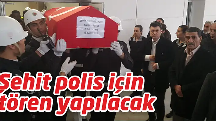 Şehit polis için tören yapılacak