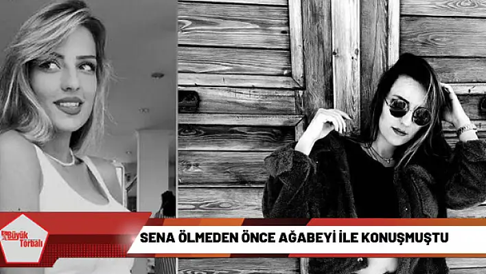 Sena ölmeden önce ağabeyi ile konuşmuştu