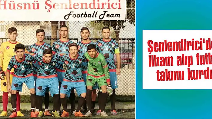 Şenlendirici'den ilham alıp futbol takımı kurdu