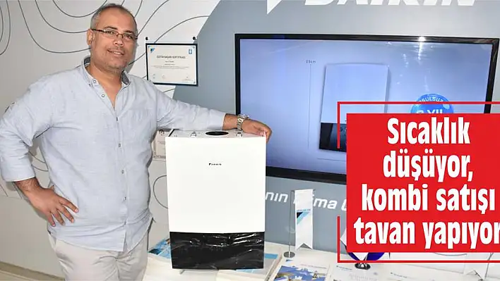 Sıcaklık düşüyor, kombi satışı tavan yapıyor