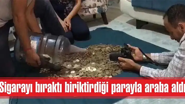 Sigarayı bıraktı biriktirdiği parayla araba aldı