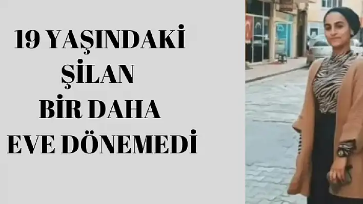 Şilan bir daha eve dönemedi