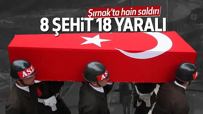 Şırnak’ta 8 şehit, 18 yaralı