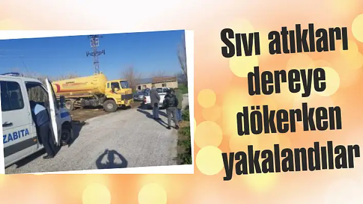 Sıvı atıkları dereye dökerken yakalandılar