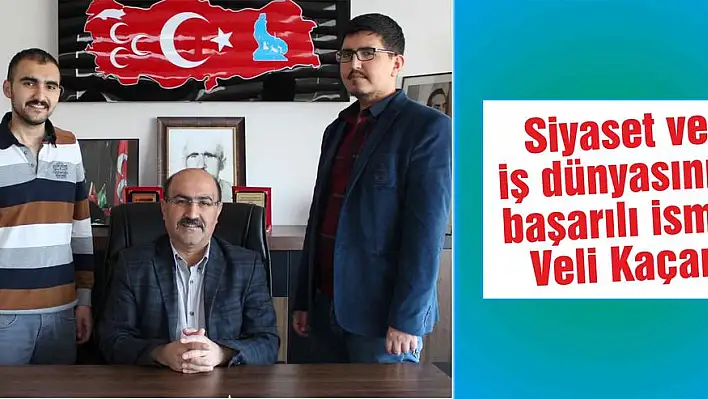 Siyaset ve iş dünyasının başarılı ismi: Veli Kaçar