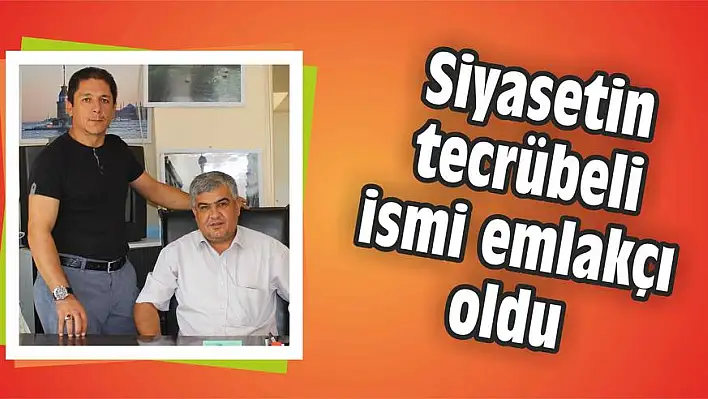 Siyasetin tecrübeli ismi emlakçı oldu