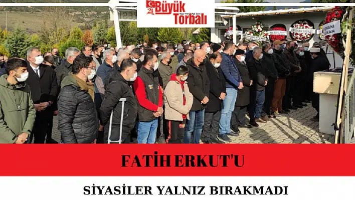 Siyasiler Erkut’u yalnız bırakmadı