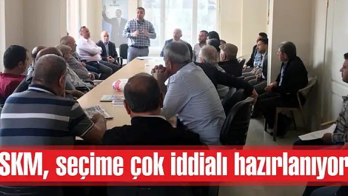 SKM, seçime çok iddialı hazırlanıyor