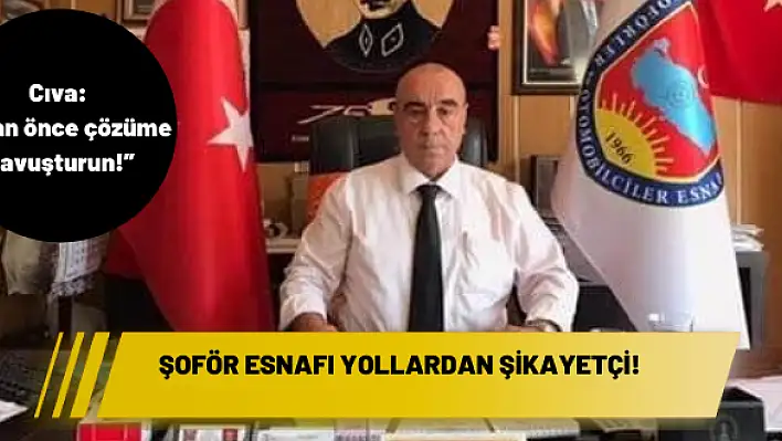 Şoför esnafı yollardan şikayetçi!