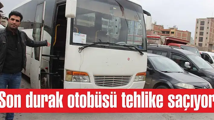 Son durak otobüsü tehlike saçıyor