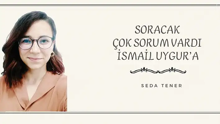 Soracak çok sorum vardı İsmail Uygur'a