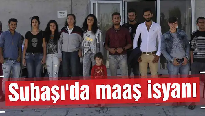 Subaşı'da maaş isyanı