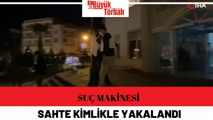 Suç makinesi sahte kimlikle yakalandı