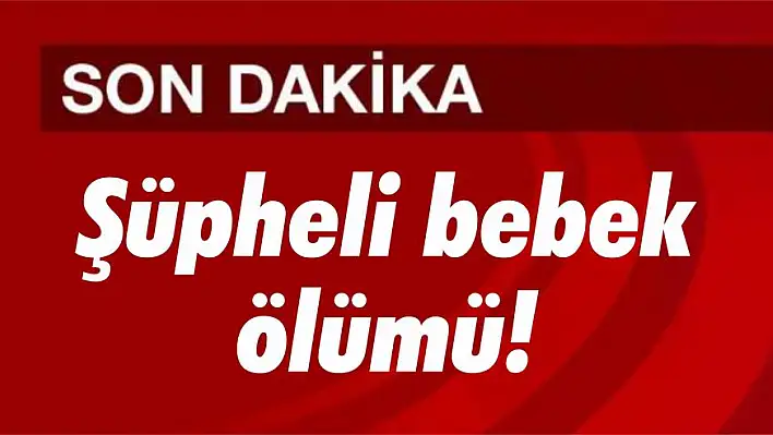 Şüpheli bebek ölümü!