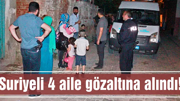 Suriyeli 4 aile gözaltına alındı!