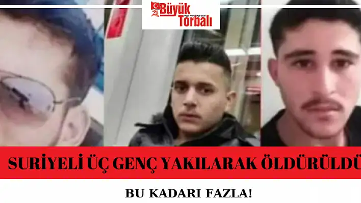 Suriyeli üç genç yakılarak öldürüldü