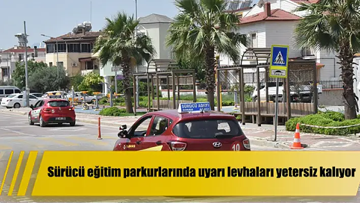 Sürücü eğitim parkurlarında uyarı levhaları yetersiz kalıyor