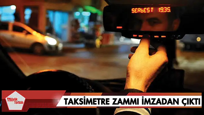 Taksimetre zammı imzadan çıktı