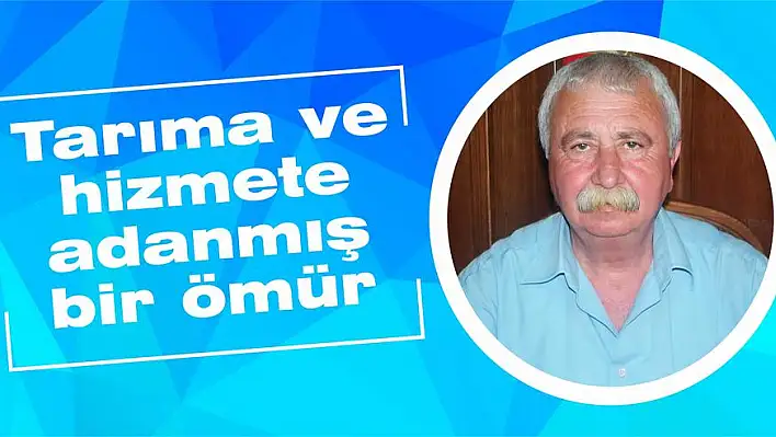 Tarıma ve hizmete adanmış bir ömür