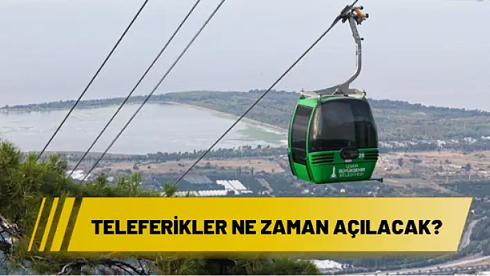 Teleferikler ne zaman açılacak?