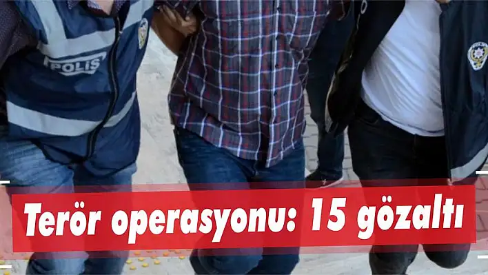 Terör operasyonu: 15 gözaltı