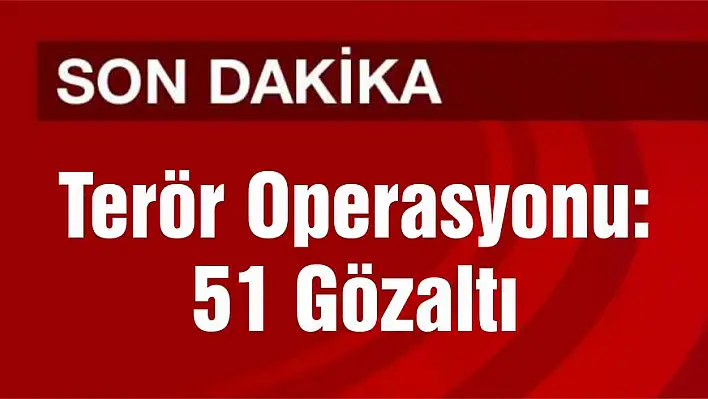 Terör Operasyonu: 51 Gözaltı