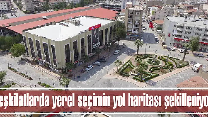 Teşkilatlarda yerel seçimin yol haritası şekilleniyor