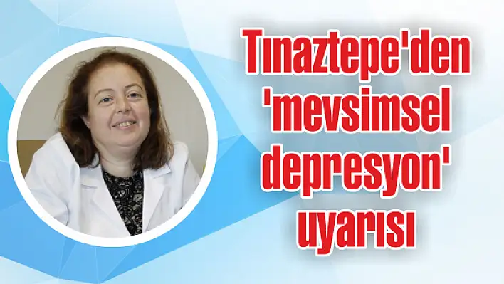 Tınaztepe'den 'mevsimsel depresyon' uyarısı