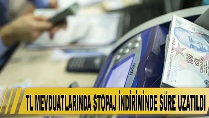 TL mevduatlarında stopaj indiriminde süre uzatıldı