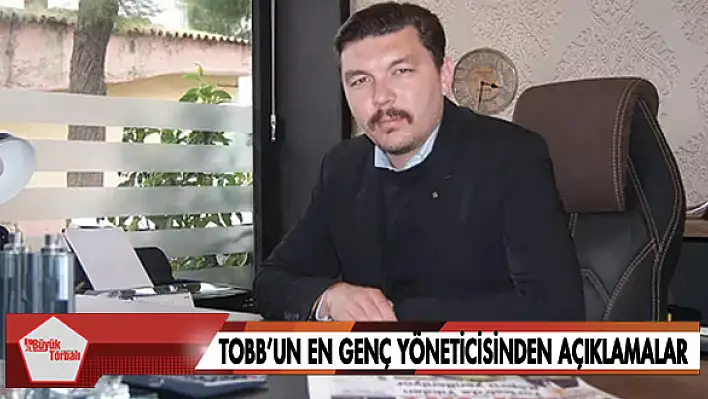 TOBB'un en genç yöneticisinden açıklamalar