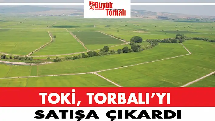 Toki, Torbalı’yı satışa çıkardı