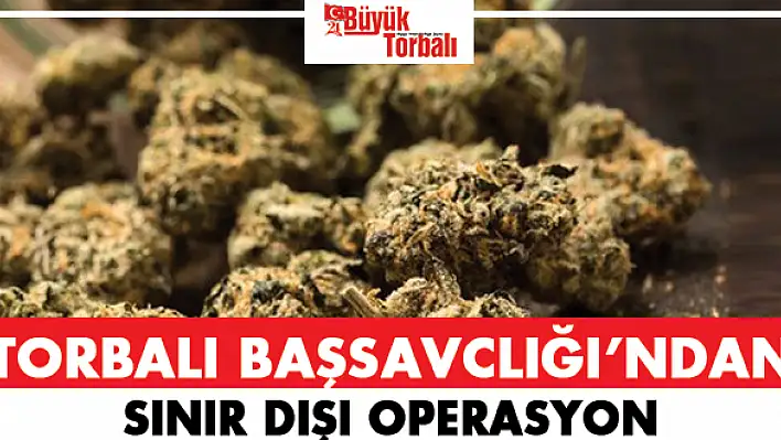 Torbalı Başsavcılığı’ndan sınır dışı operasyon