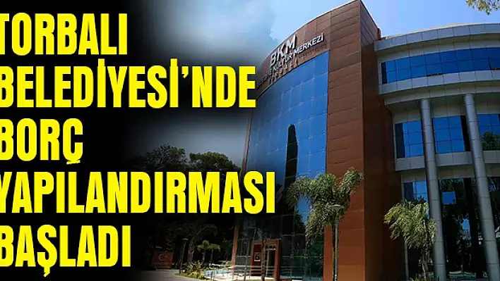 Torbalı Belediyesi'nde borç yapılandırması başladı