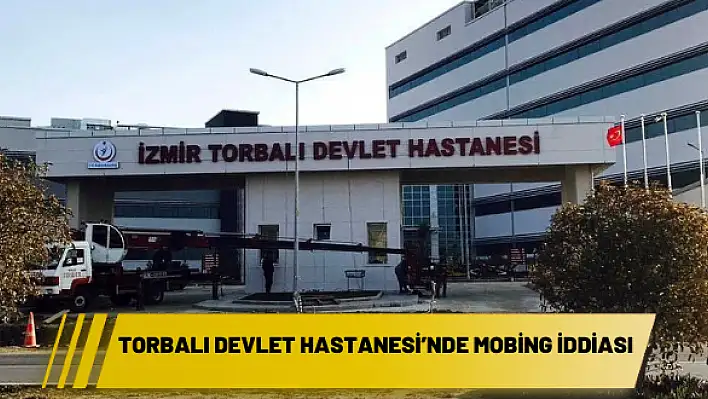 Torbalı Devlet Hastanesi'nde mobing iddiası