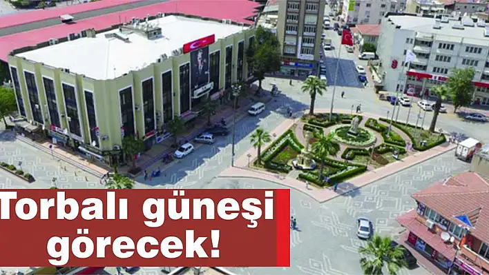 Torbalı güneşi görecek