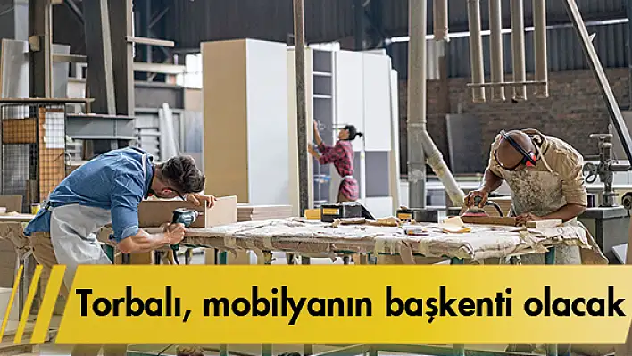 Torbalı, mobilyanın başkenti olacak