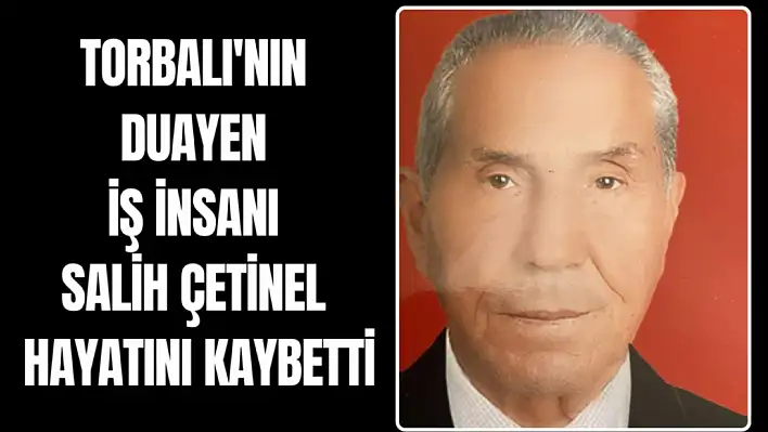 Torbalı'nın duayen iş insanı Salih Çetinel vefat etti