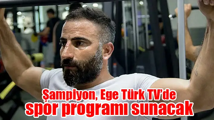 Torbalı şampiyon, Ege Türk TV’de spor programı sunacak