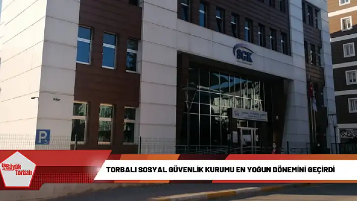 Torbalı Sosyal Güvenlik Kurumu en yoğun dönemini geçirdi