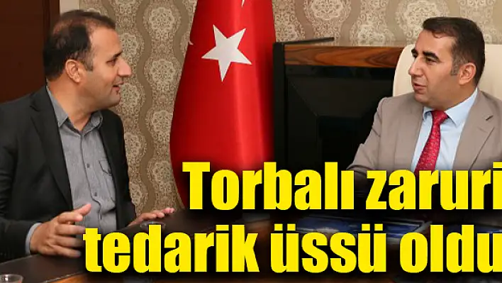 Torbalı zaruri tedarik üssü oldu