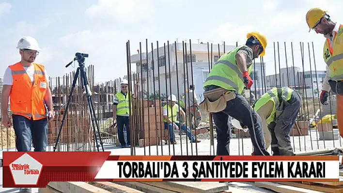 Torbalı’da 3 şantiyede eylem kararı