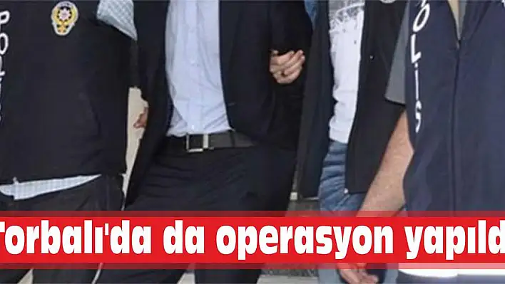 Torbalı’da da operasyon yapıldı