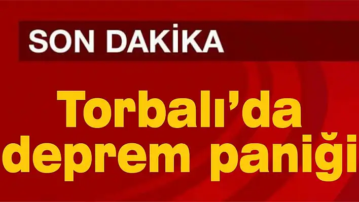 Torbalı’da deprem paniği