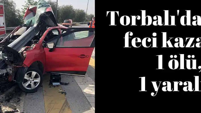 Torbalı'da feci kaza: 1 ölü, 1 yaralı